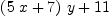 
\label{eq5}{{\left({5 \  x}+ 7 \right)}\  y}+{11}
