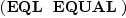 
\label{eq8}\left(\hbox{\axiomType{EQL}\ } \  \hbox{\axiomType{EQUAL}\ } \right)