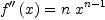 
\label{eq3}{{f''}\left({x}\right)}={n \ {{x}^{n - 1}}}