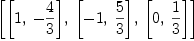 
\label{eq18}\left[{\left[ 1, \: -{4 \over 3}\right]}, \:{\left[ - 1, \:{5 \over 3}\right]}, \:{\left[ 0, \:{1 \over 3}\right]}\right]