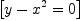 
\label{eq17}\left[{{y -{{x}^{2}}}= 0}\right]