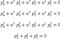 
\label{eq5}\begin{array}{c}
{\ }
\
{{{p_{4}^{1}}+{{u^{3}}\ {p_{3}^{1}}}+{{u^{2}}\ {p_{2}^{1}}}+{{u^{1}}\ {p_{1}^{1}}}}= 0}
\
{\ }
\
{{{p_{4}^{2}}+{{u^{3}}\ {p_{3}^{2}}}+{{u^{2}}\ {p_{2}^{2}}}+{{u^{1}}\ {p_{1}^{2}}}}= 0}
\
{\ }
\
{{{p_{4}^{3}}+{{u^{3}}\ {p_{3}^{3}}}+{{u^{2}}\ {p_{2}^{3}}}+{{u^{1}}\ {p_{1}^{3}}}}= 0}
\
{\ }
\
{{{p_{3}^{3}}+{p_{2}^{2}}+{p_{1}^{1}}}= 0}
\
