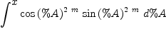 
\label{eq19}\int^{
\displaystyle
x}{{{\cos \left({\%A}\right)}^{2 \  m}}\ {{\sin \left({\%A}\right)}^{2 \  m}}\ {d \%A}}