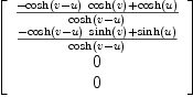 
\label{eq23}\left[ 
\begin{array}{c}
{\frac{-{{\cosh \left({v - u}\right)}\ {\cosh \left({v}\right)}}+{\cosh \left({u}\right)}}{\cosh \left({v - u}\right)}}
\
{\frac{-{{\cosh \left({v - u}\right)}\ {\sinh \left({v}\right)}}+{\sinh \left({u}\right)}}{\cosh \left({v - u}\right)}}
\
0 
\
0 
