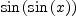 
\label{eq1}\sin \left({\sin \left({x}\right)}\right)