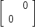 
\label{eq7}\left[ 
\begin{array}{cc}
& 0 
\
0 & 
