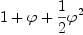 1+\varphi+\frac{1}{2}\varphi^2