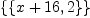 \displaylines{\qdd
\{\{x
    +16\co 2
  \}
\}
\cr}
