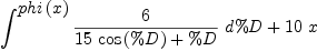 
\label{eq5}{\int^{
\displaystyle
{phi \left({x}\right)}}{{\frac{6}{{{15}\ {\cos \left({\%D}\right)}}+ \%D}}\ {d \%D}}}+{{10}\  x}