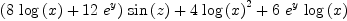 
\label{eq1}{{\left({8 \ {\log \left({x}\right)}}+{{12}\ {{e}^{y}}}\right)}\ {\sin \left({z}\right)}}+{4 \ {{\log \left({x}\right)}^{2}}}+{6 \ {{e}^{y}}\ {\log \left({x}\right)}}