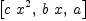 
\label{eq6}\left[{c \ {{x}^{2}}}, \:{b \  x}, \: a \right]