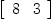 
\label{eq2}\left[ 
\begin{array}{cc}
8 & 3 
