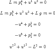 
\label{eq7}\begin{array}{c}
{\ }
\
{{{L \  m \ {p_{1}^{4}}}+{{u^{1}}\ {u^{3}}}}= 0}
\
{\ }
\
{{{L \  m \ {p_{1}^{5}}}+{{u^{2}}\ {u^{3}}}+{L \  g \  m}}= 0}
\
{\ }
\
{{-{u^{4}}+{p_{1}^{1}}}= 0}
\
{\ }
\
{{-{u^{5}}+{p_{1}^{2}}}= 0}
\
{\ }
\
{{{{u^{2}}^{2}}+{{u^{1}}^{2}}-{{L}^{2}}}= 0}
\
