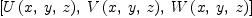 
\label{eq4}\left[{U \left({x , \: y , \: z}\right)}, \:{V \left({x , \: y , \: z}\right)}, \:{W \left({x , \: y , \: z}\right)}\right]