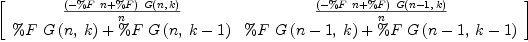 
\label{eq17}\left[ 
\begin{array}{cc}
{{{\left(-{\%F \  n}+ \%F \right)}\ {G \left({n , \: k}\right)}}\over n}&{{{\left(-{\%F \  n}+ \%F \right)}\ {G \left({{n - 1}, \: k}\right)}}\over n}
\
{{\%F \ {G \left({n , \: k}\right)}}+{\%F \ {G \left({n , \:{k - 1}}\right)}}}&{{\%F \ {G \left({{n - 1}, \: k}\right)}}+{\%F \ {G \left({{n - 1}, \:{k - 1}}\right)}}}
