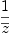 
\label{eq45}1 \over{\overline z}