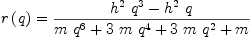 
\label{eq11}{r \left({q}\right)}={{{{{h}^{2}}\ {{q}^{3}}}-{{{h}^{2}}\  q}}\over{{m \ {{q}^{6}}}+{3 \  m \ {{q}^{4}}}+{3 \  m \ {{q}^{2}}}+ m}}