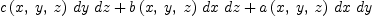 
\label{eq6}{{c \left({x , \: y , \: z}\right)}\  dy \  dz}+{{b \left({x , \: y , \: z}\right)}\  dx \  dz}+{{a \left({x , \: y , \: z}\right)}\  dx \  dy}