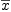 
\label{eq2}\overline x