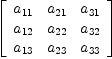
\label{eq1}\left[ 
\begin{array}{ccc}
{a_{11}}&{a_{21}}&{a_{31}}
\
{a_{12}}&{a_{22}}&{a_{32}}
\
{a_{13}}&{a_{23}}&{a_{33}}

