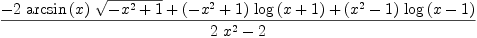 
\label{eq17}\frac{-{2 \ {\arcsin \left({x}\right)}\ {\sqrt{-{{x}^{2}}+ 1}}}+{{\left(-{{x}^{2}}+ 1 \right)}\ {\log \left({x + 1}\right)}}+{{\left({{x}^{2}}- 1 \right)}\ {\log \left({x - 1}\right)}}}{{2 \ {{x}^{2}}}- 2}