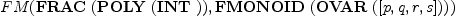 
\label{eq6}FM (\hbox{\axiomType{FRAC}\ } (\hbox{\axiomType{POLY}\ } (\hbox{\axiomType{INT}\ })) , \hbox{\axiomType{FMONOID}\ } (\hbox{\axiomType{OVAR}\ } ([ p , q , r , s ])))