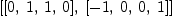 
\label{eq30}\left[{\left[ 0, \: 1, \: 1, \: 0 \right]}, \:{\left[ - 1, \: 0, \: 0, \: 1 \right]}\right]