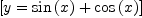 
\label{eq5}\left[{y ={{\sin \left({x}\right)}+{\cos \left({x}\right)}}}\right]