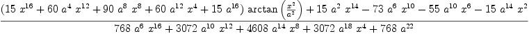 
\label{eq15}\frac{{{\left({{15}\ {{x}^{16}}}+{{60}\ {{a}^{4}}\ {{x}^{12}}}+{{90}\ {{a}^{8}}\ {{x}^{8}}}+{{60}\ {{a}^{12}}\ {{x}^{4}}}+{{1
5}\ {{a}^{16}}}\right)}\ {\arctan \left({\frac{{x}^{2}}{{a}^{2}}}\right)}}+{{15}\ {{a}^{2}}\ {{x}^{14}}}-{{73}\ {{a}^{6}}\ {{x}^{10}}}-{{5
5}\ {{a}^{10}}\ {{x}^{6}}}-{{15}\ {{a}^{14}}\ {{x}^{2}}}}{{{7
68}\ {{a}^{6}}\ {{x}^{16}}}+{{3072}\ {{a}^{10}}\ {{x}^{12}}}+{{4608}\ {{a}^{14}}\ {{x}^{8}}}+{{3072}\ {{a}^{18}}\ {{x}^{4}}}+{{768}\ {{a}^{22}}}}