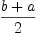 
\label{eq2}{b + a}\over 2