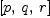
\label{eq3}\left[ p , \: q , \: r \right]