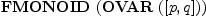 
\label{eq3}\hbox{\axiomType{FMONOID}\ } (\hbox{\axiomType{OVAR}\ } ([ p , q ]))