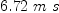 
\label{eq3}{6.72}\  m \  s