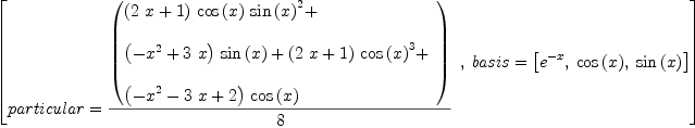 
\label{eq5}\begin{array}{@{}l}
\displaystyle
\left[{
\begin{array}{@{}l}
\displaystyle
particular ={{\left(
\begin{array}{@{}l}
\displaystyle
{{\left({2 \  x}+ 1 \right)}\ {\cos \left({x}\right)}\ {{\sin \left({x}\right)}^{2}}}+ 
\
\
\displaystyle
{{\left(-{{x}^{2}}+{3 \  x}\right)}\ {\sin \left({x}\right)}}+{{\left({2 \  x}+ 1 \right)}\ {{\cos \left({x}\right)}^{3}}}+ 
\
\
\displaystyle
{{\left(-{{x}^{2}}-{3 \  x}+ 2 \right)}\ {\cos \left({x}\right)}}
