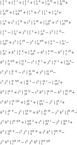 
\label{eq16}\begin{array}{@{}l}
\displaystyle
{|_{\  1}^{\  1 \  1}}+{|_{\  i}^{\  1 \  i}}+{|_{\  j}^{\  1 \  j}}+{|_{\  k}^{\  1 \  k}}+{|_{\  ij}^{\  1 \  ij}}+{|_{\  ik}^{\  1 \  ik}}+ 
\
\
\displaystyle
{|_{\  jk}^{\  1 \  jk}}+{|_{\  ijk}^{\  1 \  ijk}}+{|_{\  i}^{\  i \  1}}+{{i^{2}}\ {|_{\  1}^{\  i \  i}}}+{|_{\  ij}^{\  i \  j}}+ 
\
\
\displaystyle
{|_{\  ik}^{\  i \  k}}+{{i^{2}}\ {|_{\  j}^{\  i \  ij}}}+{{i^{2}}\ {|_{\  k}^{\  i \  ik}}}+{|_{\  ijk}^{\  i \  jk}}+{{i^{2}}\ {|_{\  jk}^{\  i \  ijk}}}+ 
\
\
\displaystyle
{|_{\  j}^{\  j \  1}}-{|_{\  ij}^{\  j \  i}}+{{j^{2}}\ {|_{\  1}^{\  j \  j}}}+{|_{\  jk}^{\  j \  k}}-{{j^{2}}\ {|_{\  i}^{\  j \  ij}}}- 
\
\
\displaystyle
{|_{\  ijk}^{\  j \  ik}}+{{j^{2}}\ {|_{\  k}^{\  j \  jk}}}-{{j^{2}}\ {|_{\  ik}^{\  j \  ijk}}}+{|_{\  k}^{\  k \  1}}-{|_{\  ik}^{\  k \  i}}- 
\
\
\displaystyle
{|_{\  jk}^{\  k \  j}}+{{k^{2}}\ {|_{\  1}^{\  k \  k}}}+{|_{\  ijk}^{\  k \  ij}}-{{k^{2}}\ {|_{\  i}^{\  k \  ik}}}-{{k^{2}}\ {|_{\  j}^{\  k \  jk}}}+ 
\
\
\displaystyle
{{k^{2}}\ {|_{\  ij}^{\  k \  ijk}}}+{|_{\  ij}^{\  ij \  1}}-{{i^{2}}\ {|_{\  j}^{\  ij \  i}}}+{{j^{2}}\ {|_{\  i}^{\  ij \  j}}}+{|_{\  ijk}^{\  ij \  k}}- 
\
\
\displaystyle
{{i^{2}}\ {j^{2}}\ {|_{\  1}^{\  ij \  ij}}}-{{i^{2}}\ {|_{\  jk}^{\  ij \  ik}}}+{{j^{2}}\ {|_{\  ik}^{\  ij \  jk}}}- 
\
\
\displaystyle
{{i^{2}}\ {j^{2}}\ {|_{\  k}^{\  ij \  ijk}}}+{|_{\  ik}^{\  ik \  1}}-{{i^{2}}\ {|_{\  k}^{\  ik \  i}}}-{|_{\  ijk}^{\  ik \  j}}+ 
\
\
\displaystyle
{{k^{2}}\ {|_{\  i}^{\  ik \  k}}}+{{i^{2}}\ {|_{\  jk}^{\  ik \  ij}}}-{{i^{2}}\ {k^{2}}\ {|_{\  1}^{\  ik \  ik}}}-{{k^{2}}\ {|_{\  ij}^{\  ik \  jk}}}+ 
\
\
\displaystyle
{{i^{2}}\ {k^{2}}\ {|_{\  j}^{\  ik \  ijk}}}+{|_{\  jk}^{\  jk \  1}}+{|_{\  ijk}^{\  jk \  i}}-{{j^{2}}\ {|_{\  k}^{\  jk \  j}}}+ 
\
\
\displaystyle
{{k^{2}}\ {|_{\  j}^{\  jk \  k}}}-{{j^{2}}\ {|_{\  ik}^{\  jk \  ij}}}+{{k^{2}}\ {|_{\  ij}^{\  jk \  ik}}}-{{j^{2}}\ {k^{2}}\ {|_{\  1}^{\  jk \  jk}}}- 
\
\
\displaystyle
{{j^{2}}\ {k^{2}}\ {|_{\  i}^{\  jk \  ijk}}}+{|_{\  ijk}^{\  ijk \  1}}+{{i^{2}}\ {|_{\  jk}^{\  ijk \  i}}}-{{j^{2}}\ {|_{\  ik}^{\  ijk \  j}}}+ 
\
\
\displaystyle
{{k^{2}}\ {|_{\  ij}^{\  ijk \  k}}}-{{i^{2}}\ {j^{2}}\ {|_{\  k}^{\  ijk \  ij}}}+{{i^{2}}\ {k^{2}}\ {|_{\  j}^{\  ijk \  ik}}}- 
\
\
\displaystyle
{{j^{2}}\ {k^{2}}\ {|_{\  i}^{\  ijk \  jk}}}-{{i^{2}}\ {j^{2}}\ {k^{2}}\ {|_{\  1}^{\  ijk \  ijk}}}
