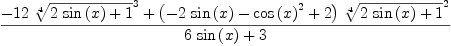 
\label{eq59}\frac{-{{12}\ {{\root{4}\of{{2 \ {\sin \left({x}\right)}}+ 1}}^{3}}}+{{\left(-{2 \ {\sin \left({x}\right)}}-{{\cos \left({x}\right)}^{2}}+ 2 \right)}\ {{\root{4}\of{{2 \ {\sin \left({x}\right)}}+ 1}}^{2}}}}{{6 \ {\sin \left({x}\right)}}+ 3}
