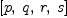 
\label{eq3}\left[ p , \: q , \: r , \: s \right]