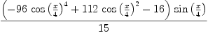 
\label{eq29}\frac{{\left(-{{96}\ {{\cos \left({\frac{x}{4}}\right)}^{4}}}+{{112}\ {{\cos \left({\frac{x}{4}}\right)}^{2}}}-{16}\right)}\ {\sin \left({\frac{x}{4}}\right)}}{15}
