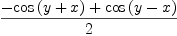 
\label{eq1}{-{\cos \left({y + x}\right)}+{\cos \left({y - x}\right)}}\over 2