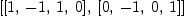 
\label{eq2}\left[{\left[ 1, \: - 1, \: 1, \: 0 \right]}, \:{\left[ 0, \: - 1, \: 0, \: 1 \right]}\right]