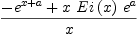 
\label{eq5}\frac{-{{e}^{x + a}}+{x \ {Ei \left({x}\right)}\ {{e}^{a}}}}{x}