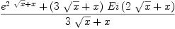 
\label{eq23}\frac{{{e}^{{2 \ {\sqrt{x}}}+ x}}+{{\left({3 \ {\sqrt{x}}}+ x \right)}\ {Ei \left({{2 \ {\sqrt{x}}}+ x}\right)}}}{{3 \ {\sqrt{x}}}+ x}