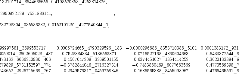 
\label{eq26}\begin{array}{@{}l}
\displaystyle
\left[{
\begin{array}{@{}l}
\displaystyle
ev ={
\begin{array}{@{}l}
\displaystyle
\left[{0.8132101714 \<u> 8644666656}, \:{0.4198520858 \</u> 425381
4826}, \: \right.
\
\
\displaystyle
\left.-{0.2990822128 \_ 7531886141}, \: \right.
\
\
\displaystyle
\left.{1.6782798304 \<u> 035586382}, \:{0.0152101251 \</u> 4277540
844 \_ 1}\right] 

