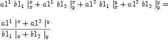 
\label{eq51}\begin{array}{@{}l}
\displaystyle
{{{a 1^{1}}\ {b 1_{1}}\ {|_{x}^{x}}}+{{a 1^{1}}\ {b 1_{2}}\ {|_{y}^{x}}}+{{a 1^{2}}\ {b 1_{1}}\ {|_{x}^{y}}}+{{a 1^{2}}\ {b 1_{2}}\ {|_{y}^{y}}}}= 
\
\
\displaystyle
{\frac{{{a 1^{1}}\ {|_{\ }^{x}}}+{{a 1^{2}}\ {|_{\ }^{y}}}}{{{b 1_{1}}\ {|_{x}}}+{{b 1_{2}}\ {|_{y}}}}}
