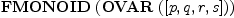 
\label{eq2}\hbox{\axiomType{FMONOID}\ } (\hbox{\axiomType{OVAR}\ } ([ p , q , r , s ]))