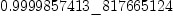
\label{eq8}0.9999857413 \<u> 817665124