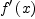 
\label{eq14}{f^{\prime}}\left({x}\right)