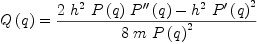 
\label{eq7}{Q \left({q}\right)}={{{2 \ {{h}^{2}}\ {P \left({q}\right)}\ {{P^{\prime \prime}}\left({q}\right)}}-{{{h}^{2}}\ {{{P^{\prime}}\left({q}\right)}^{2}}}}\over{8 \  m \ {{P \left({q}\right)}^{2}}}}