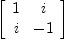 
\label{eq11}\left[ 
\begin{array}{cc}
1 & i 
\
i & - 1 
