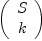 
\label{eq1}
\left( {\begin{array}{<em>{20}c} 
S \ 
k \ 
\end{array}} \right) 
